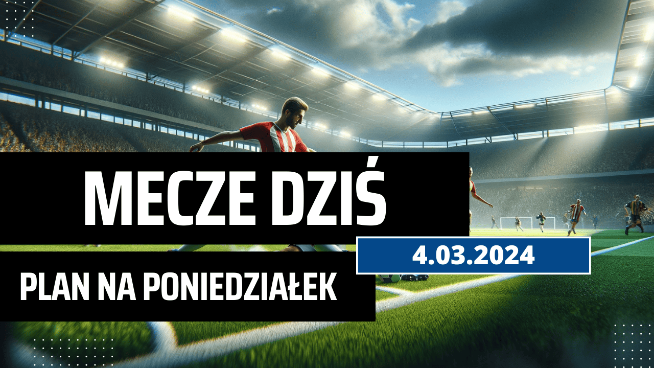 Mecze dziś 4.03.2024 - kto gra, o której w poniedziałek?