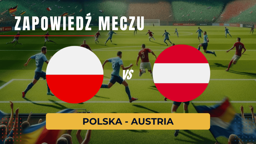 Polska – Austria: Kiedy, Gdzie, O Której? Zapowiedź [Euro 2024]