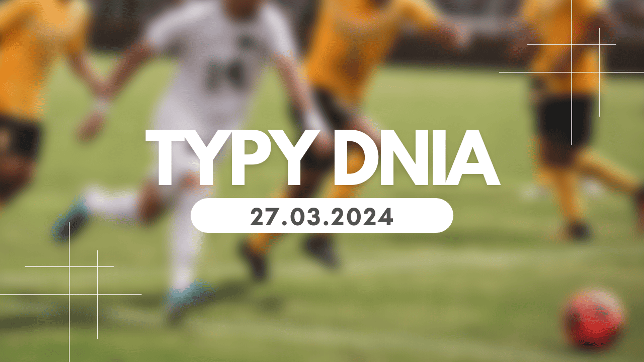 Typy dnia (środa) 27.03.2024 – Kupony na dziś
