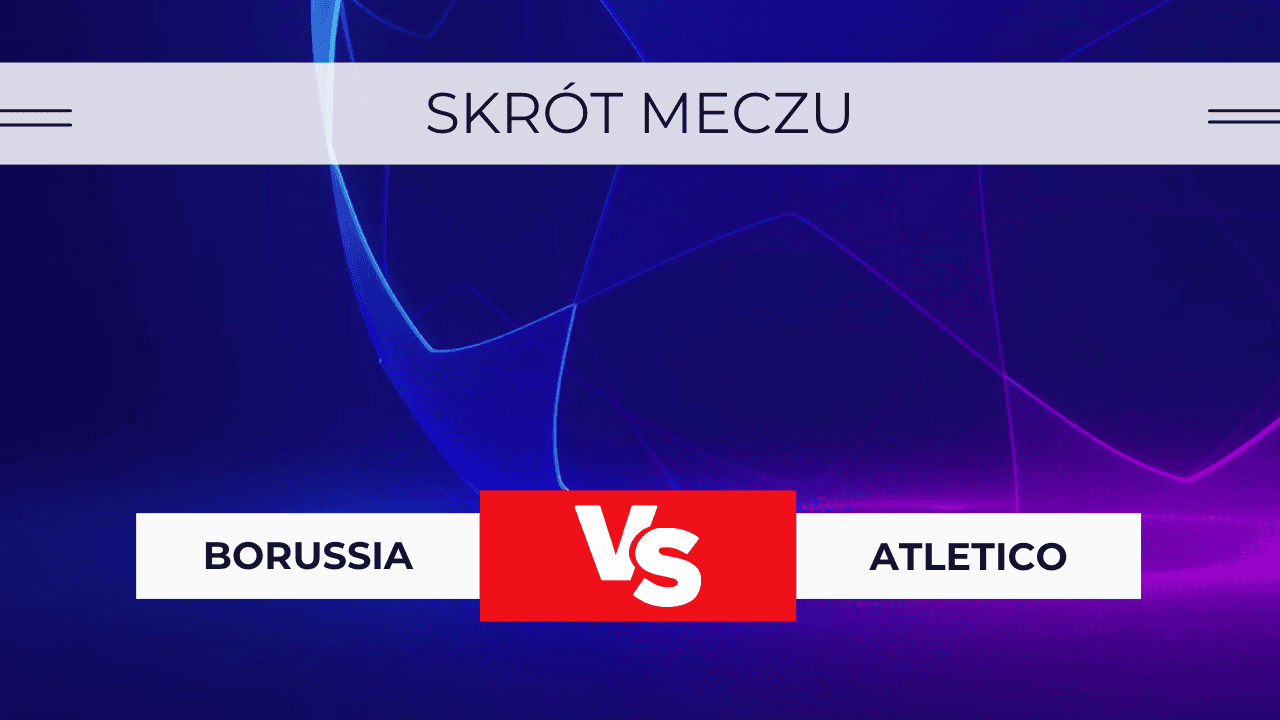 Borussia - Atletico: Skrót meczu, Wynik, Statystyki (16.04.2024)
