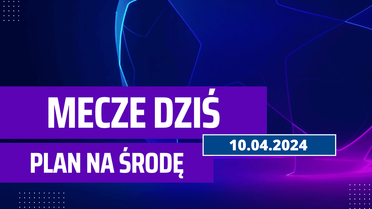 Mecze dziś 10.04.2024 - kto gra, o której w środę?