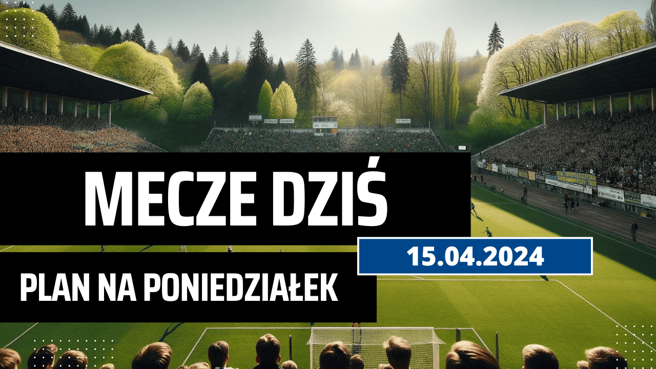 Mecze dziś 15.04.2024 - kto gra, o której w poniedziałek?