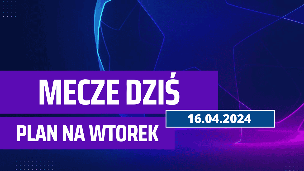 Mecze dziś 16.04.2024 - kto gra, o której we wtorek?