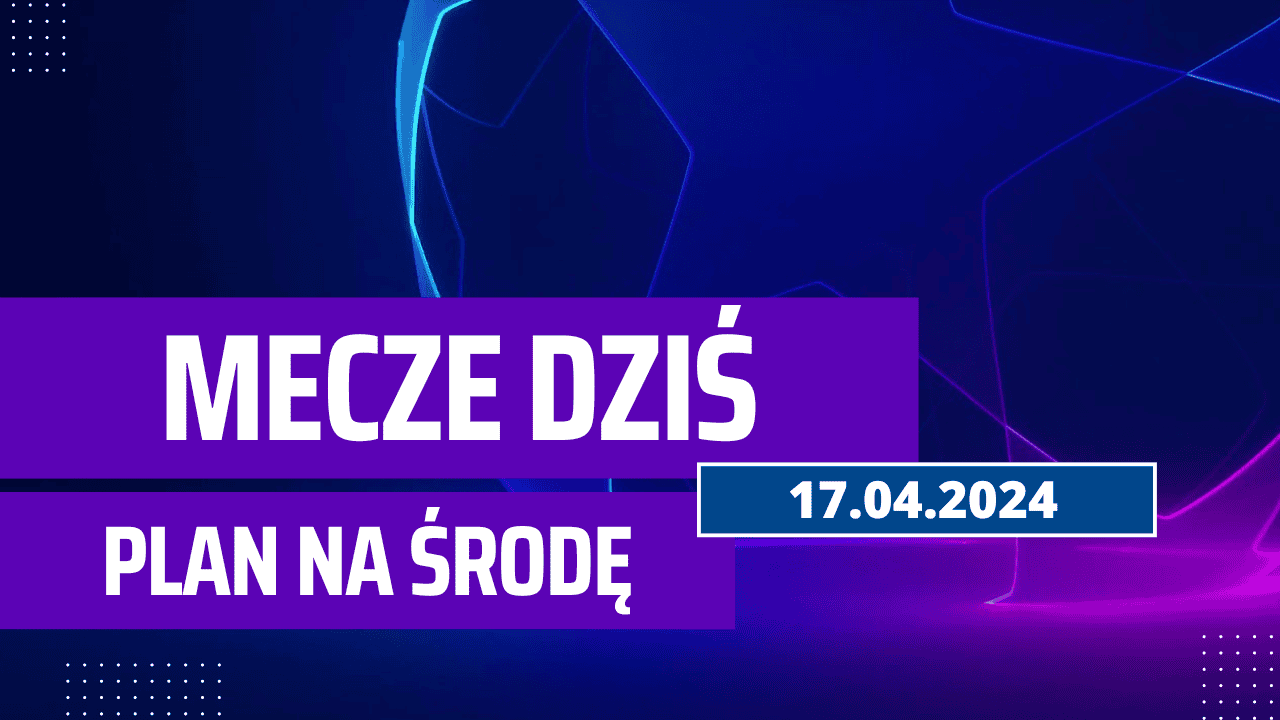 Mecze dziś 17.04.2024 - kto gra, o której w środę?