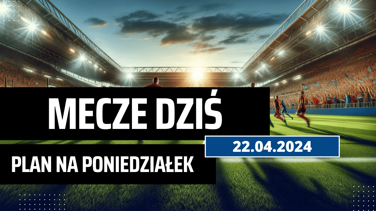 Mecze dziś 22.04.2024 - kto gra, o której w poniedziałek?