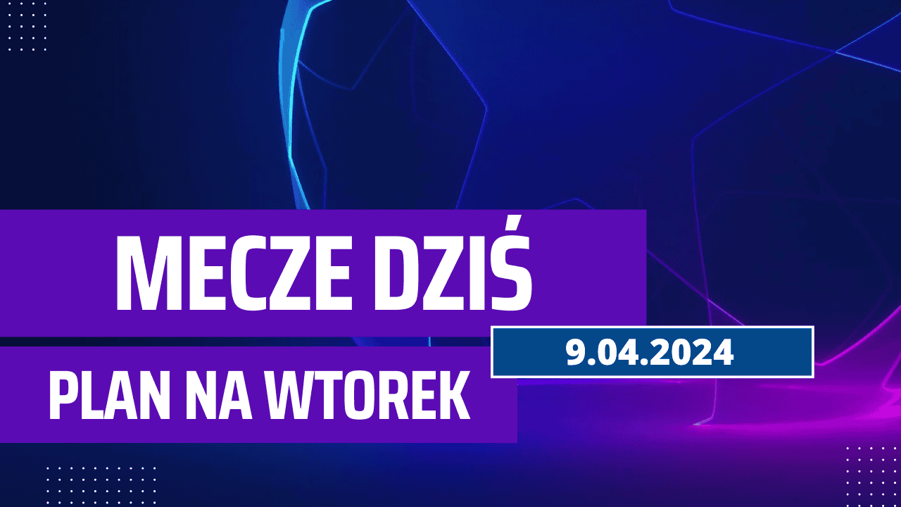 Mecze dziś 9.04.2024 - kto gra, o której we wtorek?