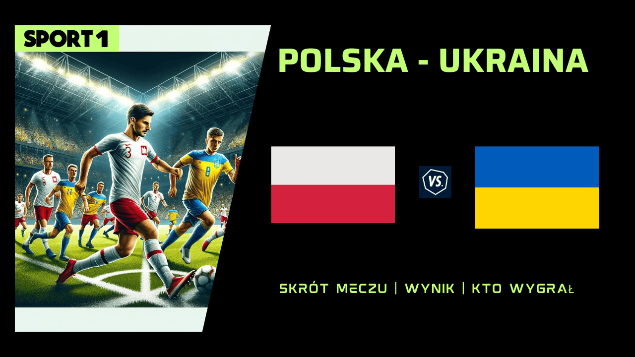 Polska – Ukraina Skrót, Bramki, Wynik, Statystyki 07.06.2024