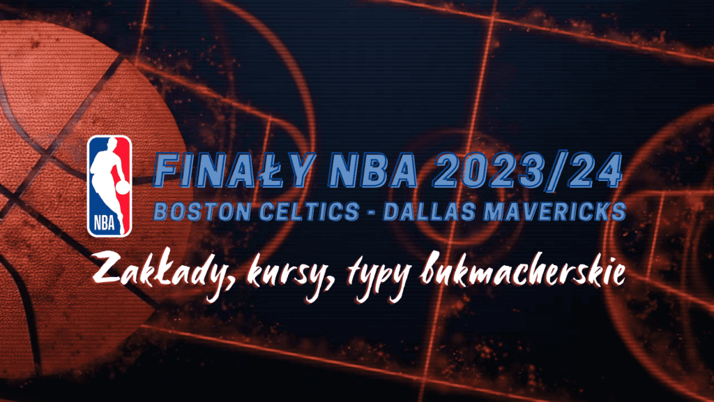 Finały NBA 2023/24 Boston - Dallas: Zakłady, typy, kursy bukmacherskie