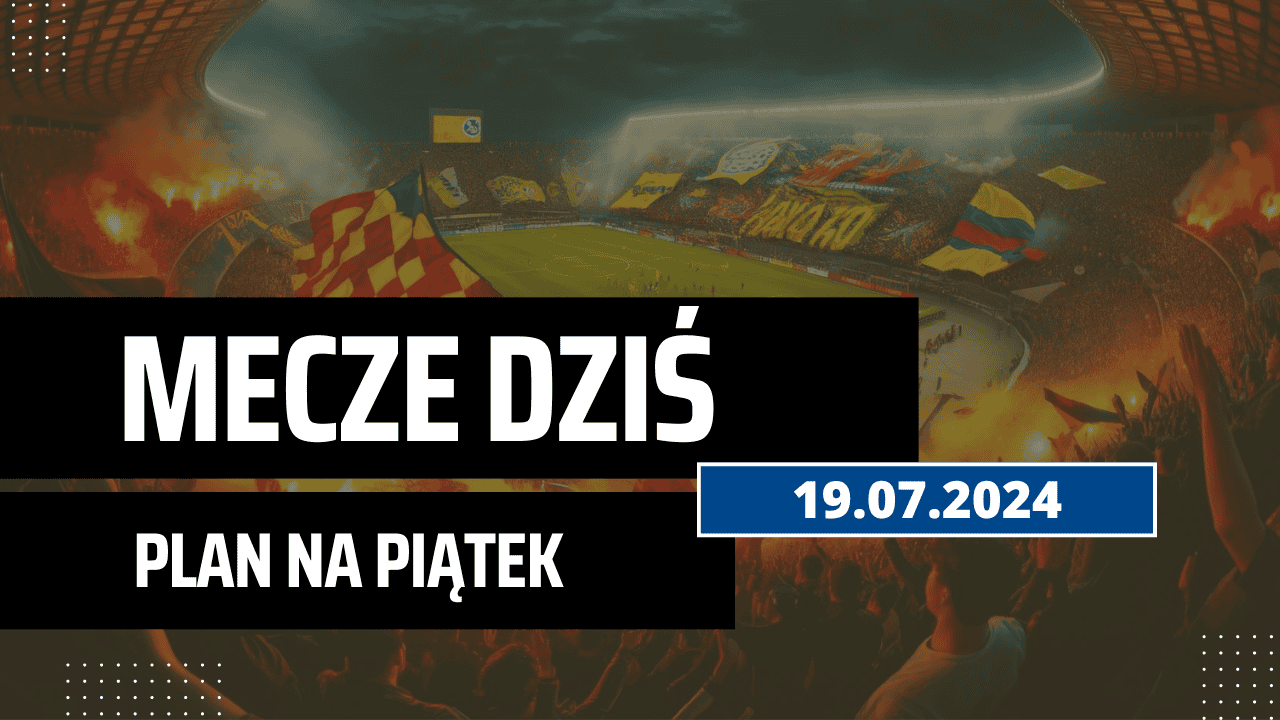 Mecze dziś 19.07.2024 - kto gra, o której w piątek?
