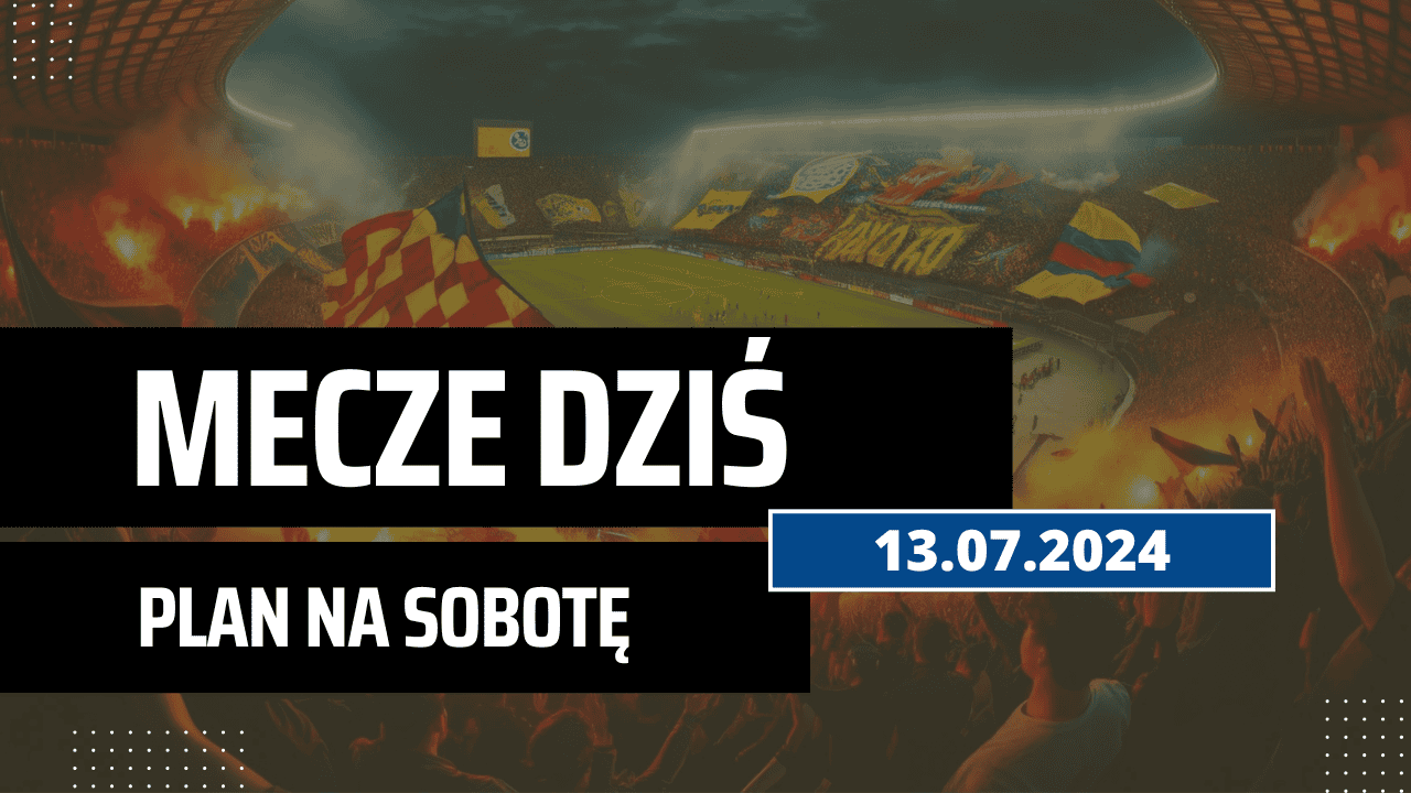 Mecze dziś 13.07.2024 - kto gra, o której w sobotę?