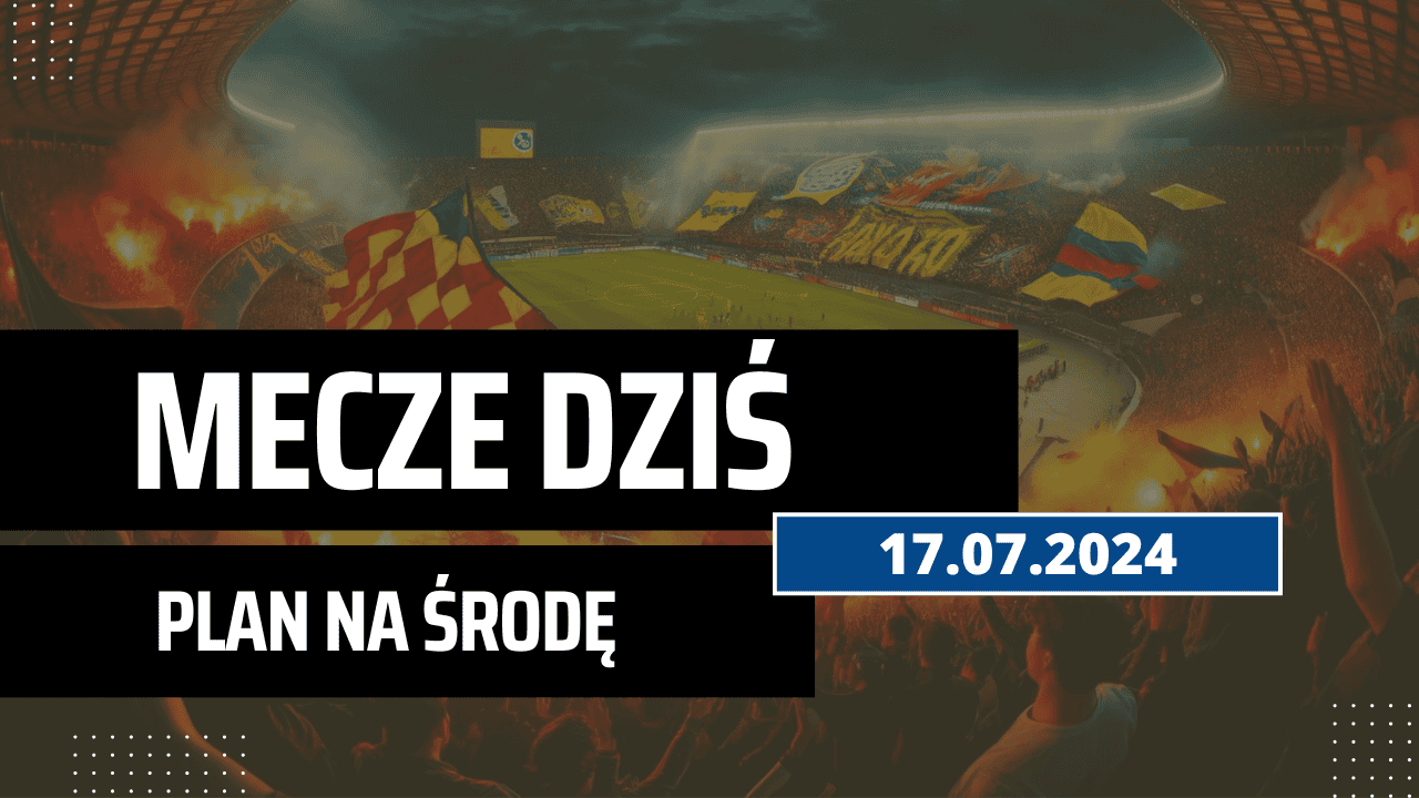 Mecze dziś 17.07.2024 - kto gra, o której w środę?