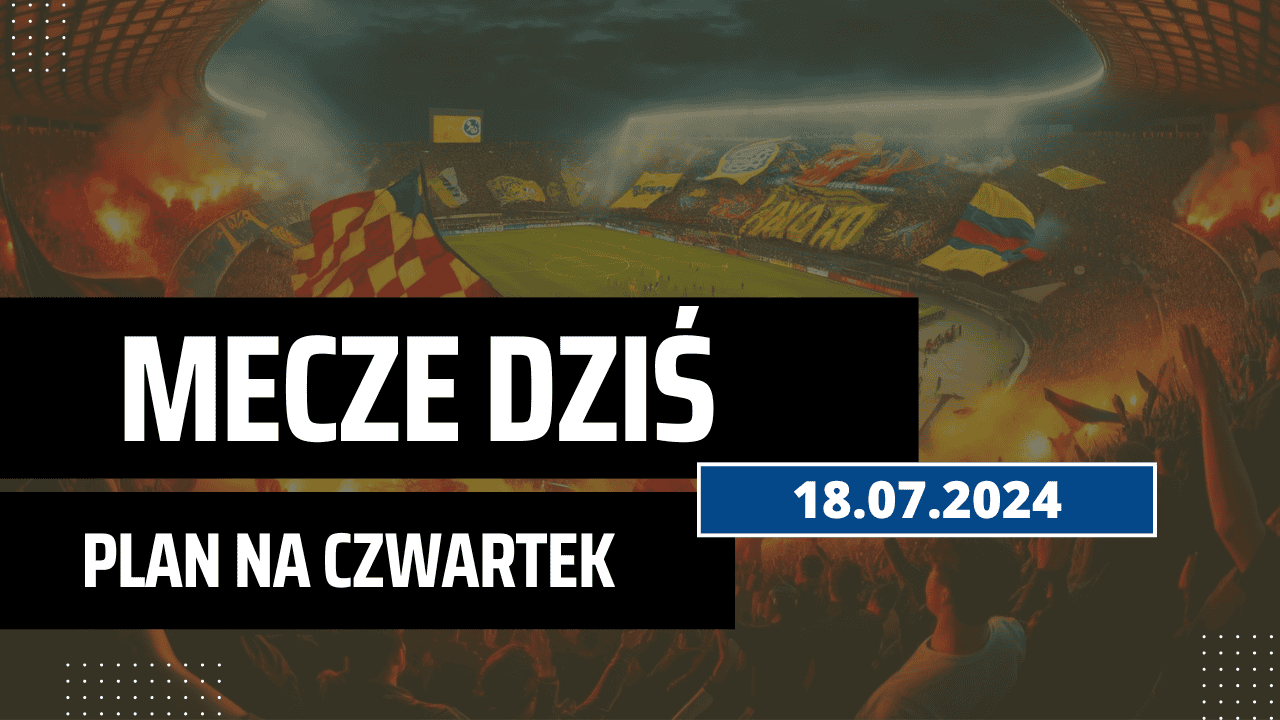 Mecze dziś 18.07.2024 - kto gra, o której w czwartek?