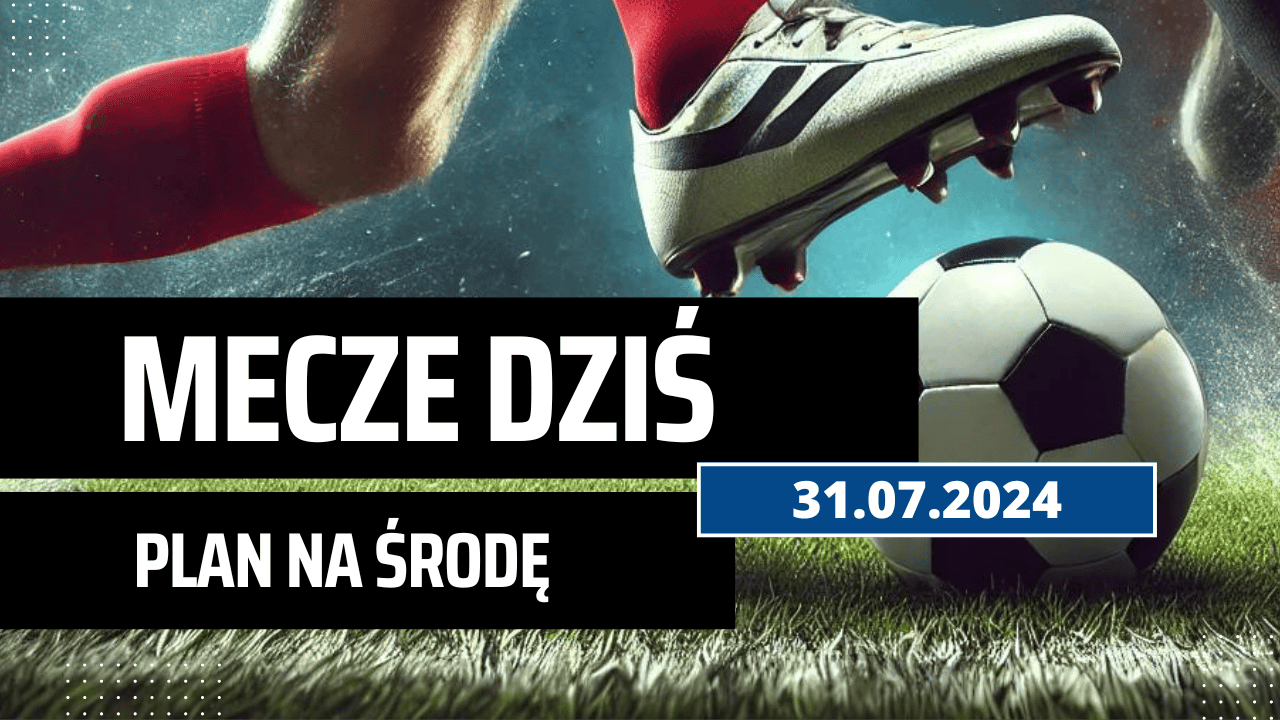 Mecze dziś 31.07.2024 - kto gra, o której w środę?