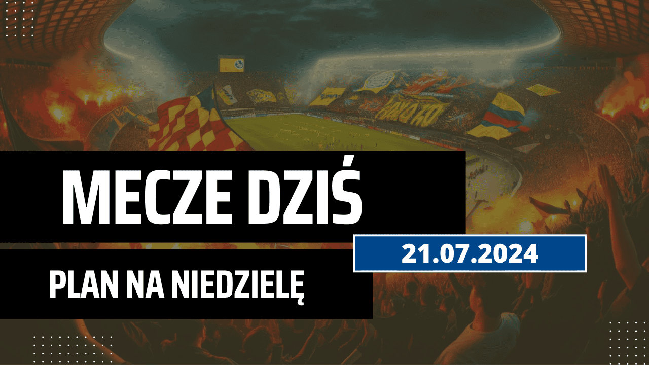 Mecze dziś 21.07.2024 - kto gra, o której w niedzielę?