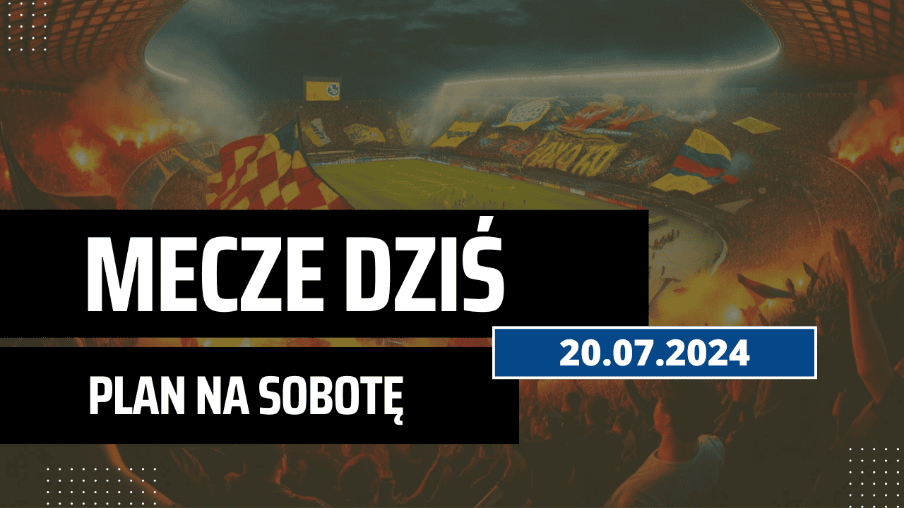 Mecze dziś 20.07.2024 - kto gra, o której w sobotę?