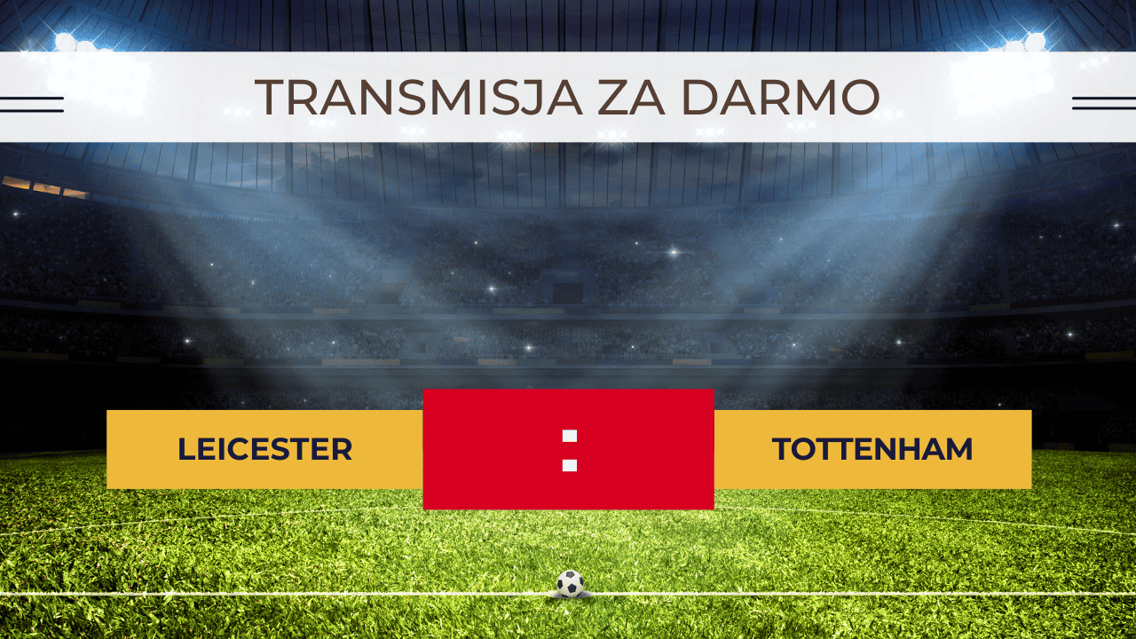 Leicester - Tottenham za darmo: Gdzie oglądać? Transmisja 20.08.2024