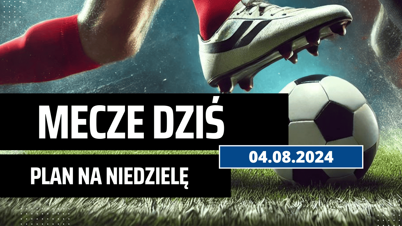 Mecze dziś 4.08.2024 - kto gra, o której w niedzielę?