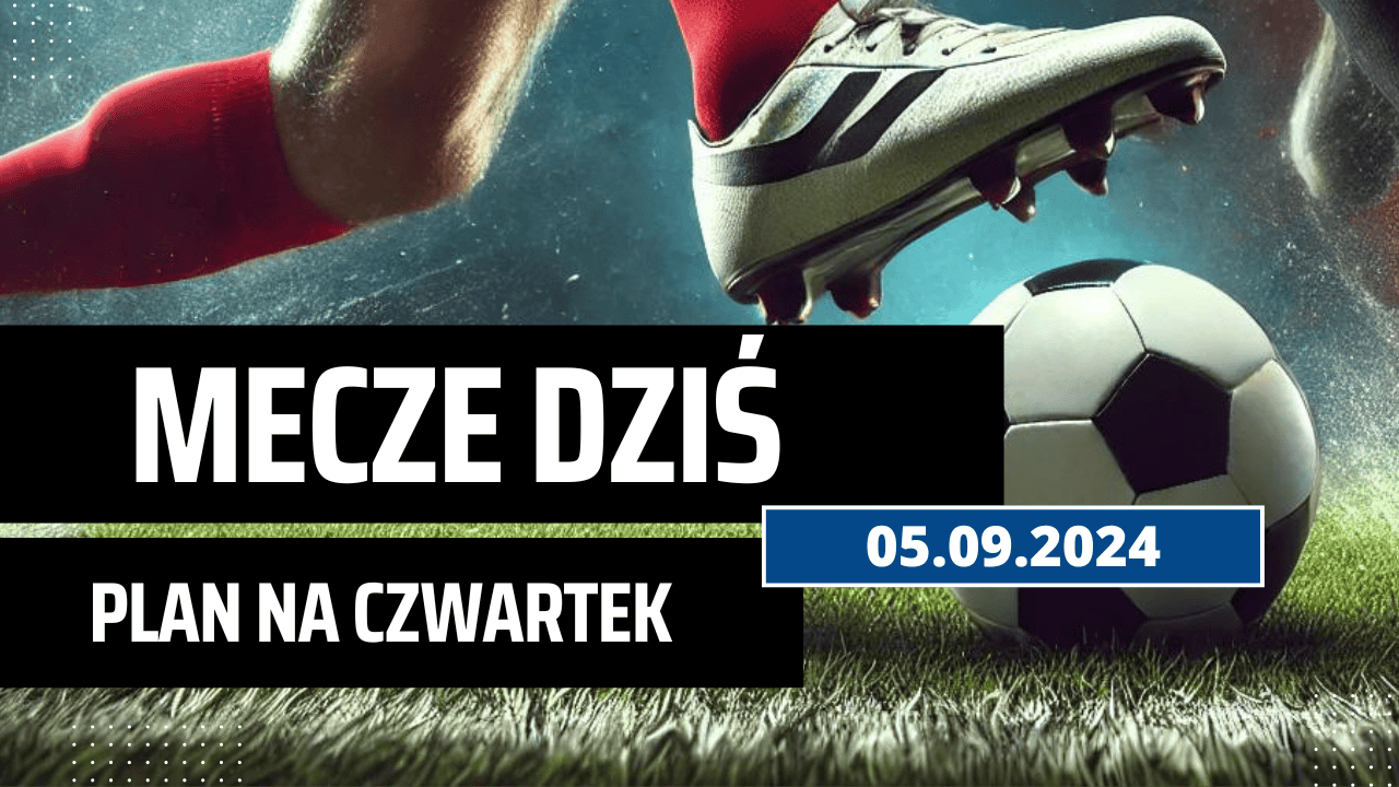 Mecze dziś 05.09.2024 - kto gra, o której w czwartek?