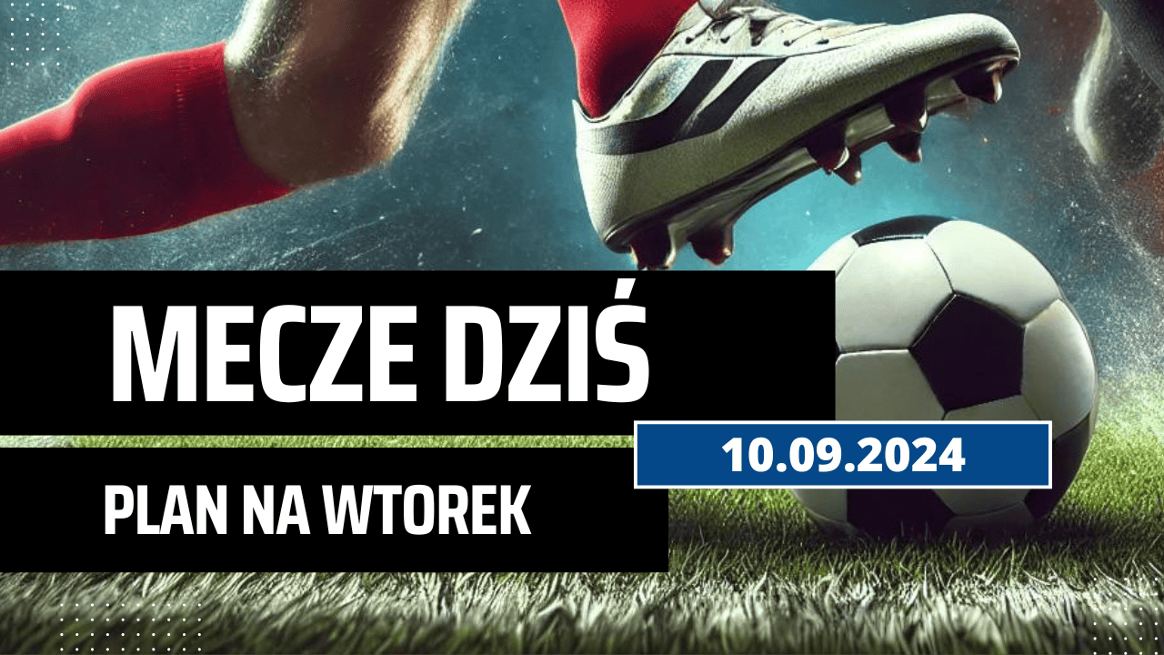 Mecze dziś 10.09.2024 - kto gra, o której we wtorek?