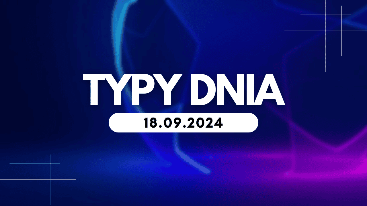 Typy dnia (środa) 18.09.2024 – Kupony na dziś