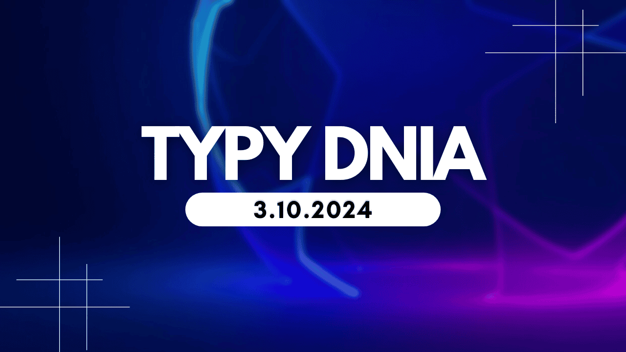 Typy dnia (czwartek) 3.10.2024 – Kupony na dziś