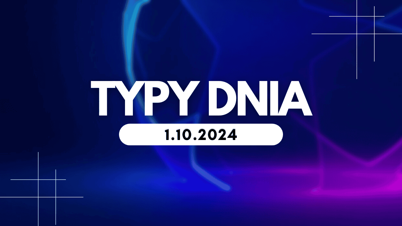Typy dnia (wtorek) 1.10.2024 – Kupony na dziś