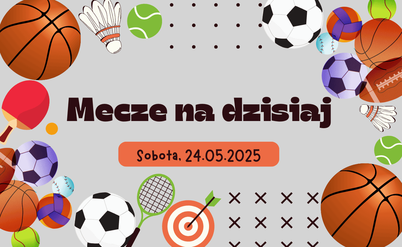 Mecze dzisiaj 24.05.2025: Kto gra, o której w sobotę?