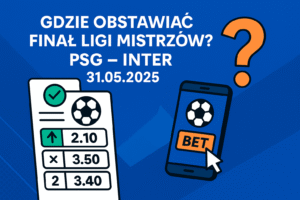 Gdzie obstawiać finał Ligi Mistrzów PSG – Inter? (31.05.2025)
