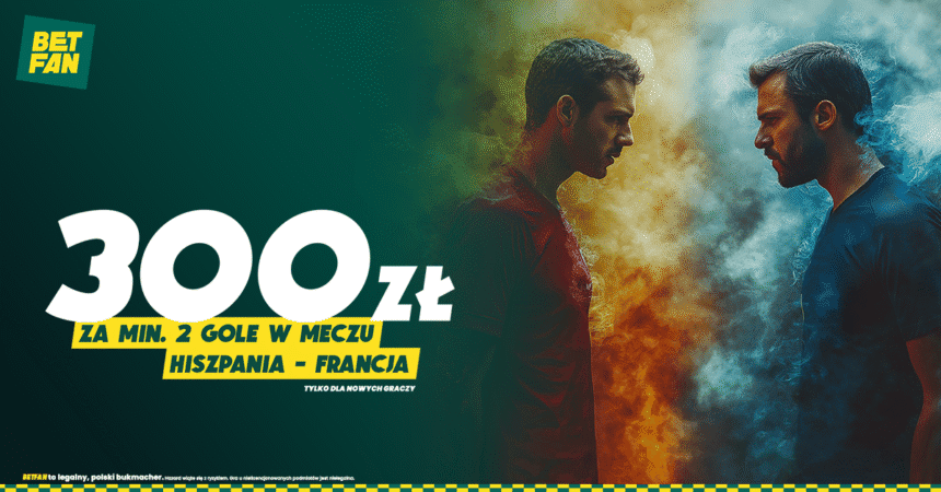 300 PLN w Betfan przy dwóch golach w meczu Hiszpanii z Francją