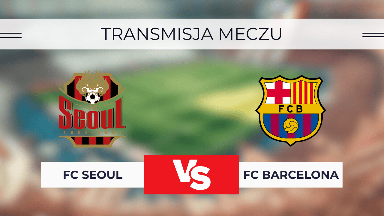 FC Seoul – Barcelona za darmo: Gdzie oglądać? Transmisja na żywo 31.07.2025