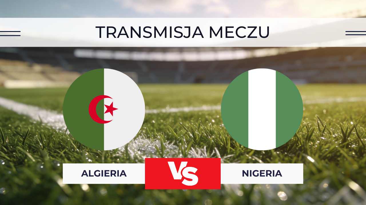 Algieria – Nigeria za darmo: Gdzie oglądać mecz na żywo? Transmisja 10.01.2026