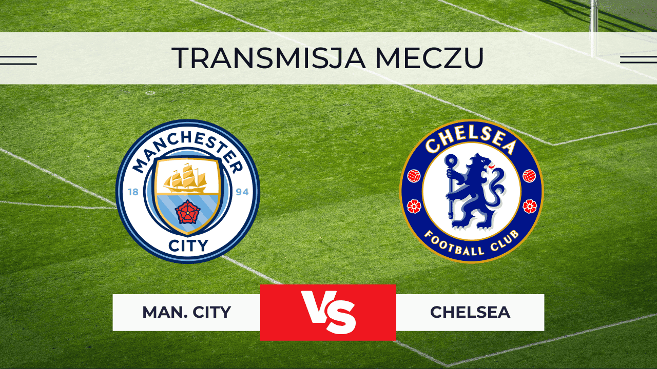 Manchester City – Chelsea za darmo: Gdzie oglądać na żywo? Transmisja 4.01.2026